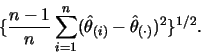 \begin{displaymath}\{ \frac{n-1}{n} \sum_{i=1}^n (\hat \theta _{(i)} - \hat \theta_{(\cdot)})^2
\}^{1/2}. \end{displaymath}