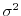 $\sigma^2$