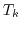 $T_k$