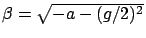 $\beta=\sqrt {-a-(g/2)^2}$