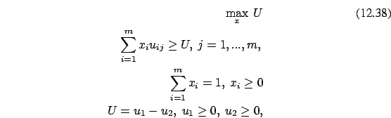 \begin{eqnarray}
\max_x \ U
\\ \sum_{i=1}^m x_i u_{ij} \ge U,\
j=1,...,m, \nonu...
...i \ge 0 \nonumber
\\ U=u_1-u_2,\ u_1 \ge 0,\ u_2 \ge 0, \nonumber \end{eqnarray}