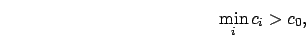 \begin{eqnarray}
\min_i c_i > c_0, \nonumber
\end{eqnarray}