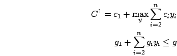 \begin{eqnarray}
C^1= c_1+ \max_y \sum_{i=2}^n c_i y_i\nonumber \\ g_1+\sum_{i=2}^n
g_i y_i \le g\nonumber \end{eqnarray}