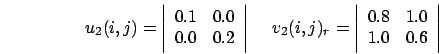 \begin{eqnarray}u_2(i,j)=\Bigg \vert
\begin{array}{cc}
0.1 & 0.0 \\
0.0 & 0....
...{cc}
0.8 & 1.0 \\
1.0 & 0.6
\end{array}\Bigg \vert \nonumber
\end{eqnarray}