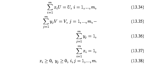 \begin{eqnarray}\sum_{i=1}^m x_i U= U,\ i=1,...,m
,\\
\sum_{j=1}^m y_j V= V,\ j...
...
\\ \sum_{i=1}^m x_i = 1,
\\ x_i \ge 0,\ y_j \ge 0,\ i,j=1,...,m.
\end{eqnarray}