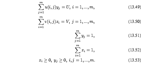 \begin{eqnarray}\sum_{j=1}^m u(i,j) y_j= U,\ i=1,...,m
,\\
\sum_{i=1}^m v(i,j) ...
...
\\ \sum_{i=1}^m x_i = 1,
\\ x_i \ge 0,\ y_j \ge 0,\ i,j=1,...,m.
\end{eqnarray}