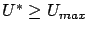 $U^* \ge U_{max}$