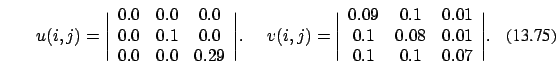 \begin{eqnarray}u(i,j)=\Bigg \vert
\begin{array}{ccc}
0.0 & 0.0 & 0.0\\
0.0 ...
... 0.1 & 0.08 & 0.01 \\
0.1 & 0.1 & 0.07
\end{array}\Bigg \vert.
\end{eqnarray}