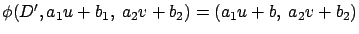 $\phi(D',a_1 u+ b_1,\ a_2 v + b_2)=(a_1 u+ b,\ a_2 v + b_2)$