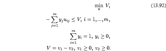 \begin{eqnarray}\min_y\ V,
\\ -\sum_{j=1}^m y_j u_{ij} \le V, \
i=1,...,m, \non...
... \ge 0, \nonumber\\
V=v_1-v_2,\ v_1 \ge 0,\ v_2 \ge 0. \nonumber \end{eqnarray}