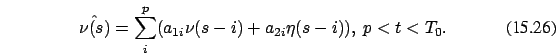 \begin{eqnarray}
\hat{\nu(s)}=\sum_i^p (a_{1i} \nu(s-i)+a_{2i} \eta(s-i)),\ p < t
< T_0.
\end{eqnarray}