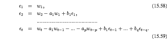 \begin{eqnarray}
\epsilon_1& =&w_1, \\
\nonumber \epsilon_2&=&w_2-a_1 w_1 + b...
... -a_p w_{t-p} + b_1
\epsilon_{t-1} + ... + b_q \epsilon_{t-q}.\\
\end{eqnarray}