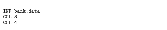 \begin{figure}\begin{codebox}{4.7in}
\begin{verbatim}INP bank.data
COL 3
COL 4\end{verbatim}\end{codebox}\end{figure}