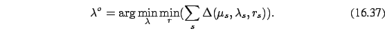 \begin{eqnarray}
\lambda^o= \arg \min_{\lambda} \min_r (\sum_s \Delta
(\mu_s,\lambda_s, r_s)).
\end{eqnarray}