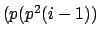 $(p(p^2(i-1))$