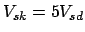 $V_{sk} = 5 V_{sd}$
