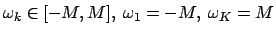$\omega_k \in [-M,M],\ \omega_1=-M,\ \omega_K=M$