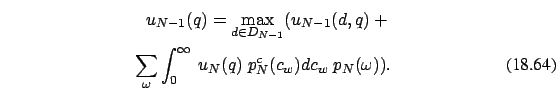 \begin{eqnarray}
u_{N-1}(q)=\max_{d \in D_{N-1}} (u_{N-1}(d,q)+\nonumber \\
\su...
...omega}\int_0^{\infty}\ u_N(q)\ p^c_{N}(c_w) dc_w\ p_{N}(\omega)).
\end{eqnarray}