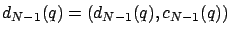 $d_{N-1}(q)=(d_{N-1}(q),c_{N-1}(q))$
