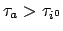 $\tau_a > \tau_{i^0}$