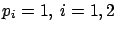 $p_i=1,\ i=1,2$