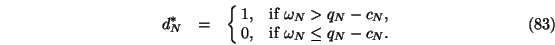 \begin{eqnarray}d_{N}^* &=&\cases {1, &if $\omega_N > q_N-c_N$, \cr
0, &if $\omega_N \le q_N-c_N$.\cr}
\end{eqnarray}