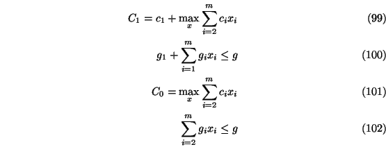 \begin{eqnarray}C_1=c_1 +\max_x \sum_{i=2}^m c_i x_i \\
g_1+\sum_{i=1}^m g_i x...
...
C_0=\max_x \sum_{i=2}^m c_i x_i \\
\sum_{i=2}^m g_i x_i \le g
\end{eqnarray}