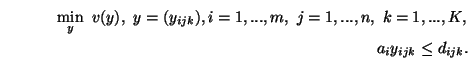 \begin{eqnarray}\min_y \ v(y),\ y=(y_{ijk}),
i=1,...,m,\ j=1,...,n,\ k=1,...,K \nonumber, \\
a_i y_{ijk} \le d_{ijk} \nonumber.
\end{eqnarray}