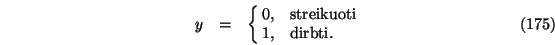 \begin{eqnarray}y&=&\cases {0, &streikuoti \cr
1,
&dirbti.\cr}
\end{eqnarray}