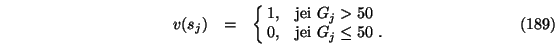 \begin{eqnarray}v(s_j)&=&\cases {1, & jei $G_j >50$\ \cr
0,
&jei $G_j \le 50$\ .\cr}
\end{eqnarray}