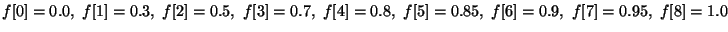 $f[0]=0.0,\ f[1]=0.3,\ f[2]=0.5,\ f[3]=0.7,\
f[4]=0.8,\ f[5]=0.85,\ f[6]=0.9,\ f[7]=0.95,\ f[8]=1.0$