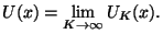 $\displaystyle U(x)= \lim_{K \to \infty} U_K(x).$
